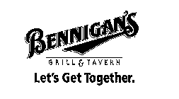 BENNIGAN'S GRILL & TAVERN LET'S GET TOGETHER.