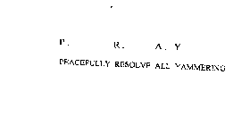 P. R. A. Y. PEACEFULLY RESOLVE ALL YAMMERING