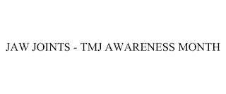 JAW JOINTS - TMJ AWARENESS MONTH