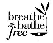 BREATHE & BATHE FREE
