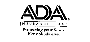 ADA INSURANCE PLANS PROTECTING YOUR FUTURE LIKE NOBODY ELSE