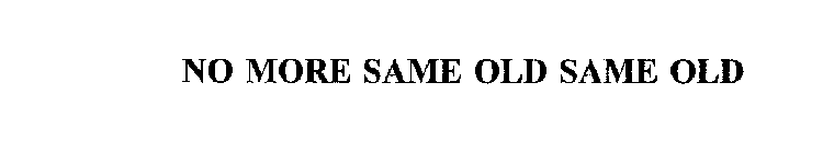 NO MORE SAME OLD SAME OLD