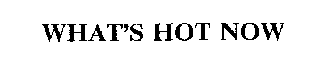 WHAT'S HOT NOW
