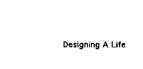 DESIGNING A LIFE