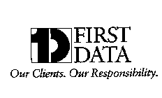 1D FIRST DATA OUR CLIENTS. OUR RESPONSIBILITY.