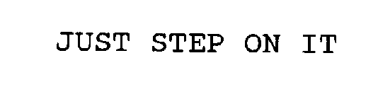 JUST STEP ON IT