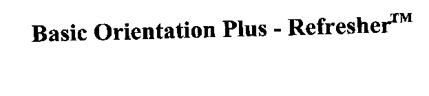 BASIC ORIENTATION PLUS - REFRESHER