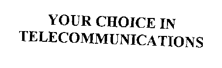 YOUR CHOICE IN TELECOMMUNICATIONS