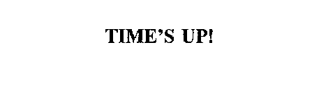 TIME'S UP!