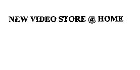 NEW VIDEO STORE @ HOME
