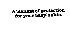 A BLANKET OF PROTECTION FOR YOUR BABY'S SKIN.