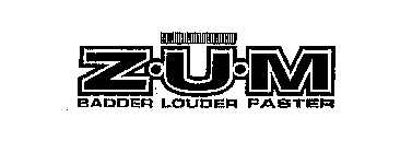 Z.U.M BADDER LOUDER FASTER