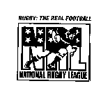 RUGBY: THE REAL FOOTBALL NRL NATIONAL RUGBY LEAGUE