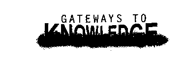 GATEWAYS TO KNOWLEDGE