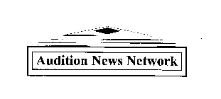AUDITION NEWS NETWORK YOUR COMPLETE CONNECTION TO OPPORTUNITY IN ENTERTAINMENT
