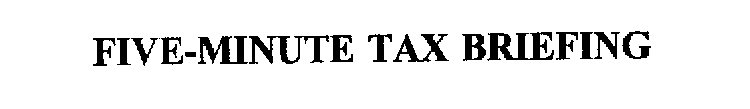 FIVE-MINUTE TAX BRIEFING