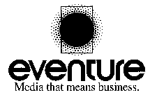 EVENTURE MEDIA THAT MEANS BUSINESS.