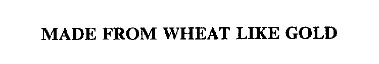 MADE FROM WHEAT LIKE GOLD