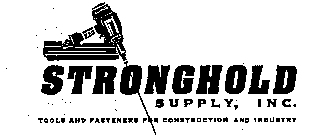 STRONGHOLD SUPPLY, INC. TOOLS AND FASTENERS FOR CONSTRUCTION AND INDUSTRY