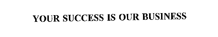 YOUR SUCCESS IS OUR BUSINESS