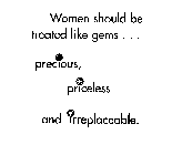 WOMEN SHOULD BE TREATED LIKE GEMS. . . PRECIOUS, PRICELESS AND IRREPLACEABLE.
