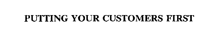 PUTTING YOUR CUSTOMERS FIRST