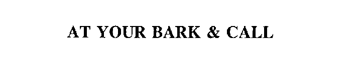 AT YOUR BARK & CALL