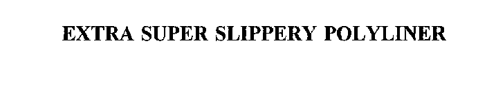 EXTRA SUPER SLIPPERY POLYLINER