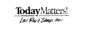 TODAY MATTERS! LEVI, RAY & SHOUP, INC.