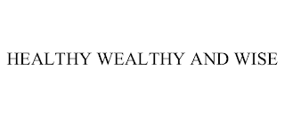 HEALTHY WEALTHY AND WISE