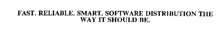 FAST.  RELIABLE.  SMART.  SOFTWARE DISTRIBUTION THE WAY IT SHOULD BE.