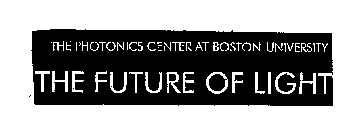 THE PHOTONICS CENTER AT BOSTON UNIVERSITY THE FUTURE OF LIGHT