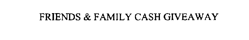 FRIENDS & FAMILY CASH GIVEAWAY