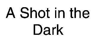 A SHOT IN THE DARK