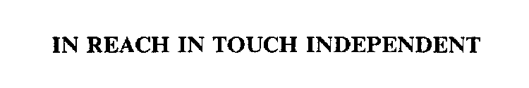 IN REACH IN TOUCH INDEPENDENT