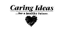 CARING IDEAS . . . FOR A HEALTHY FUTURE