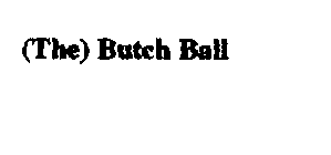 (THE) BUTCH BALL