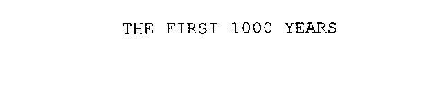 THE FIRST 1000 YEARS