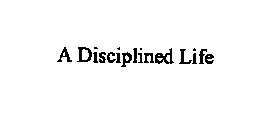 A DISCIPLINED LIFE