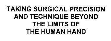 TAKING SURGICAL PRECISION AND TECHNIQUE BEYOND THE LIMITS OF THE HUMAN HAND
