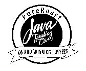 P U R E R O A S T  JAVA TRADING CO.  AWARD WINNING COFFEES