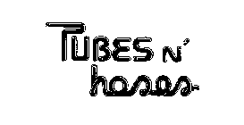 TUBES N' HOSES