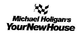 MICHAEL HOLIGAN'S YOUR NEW HOUSE