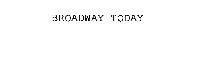 BROADWAY TODAY
