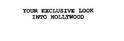 YOUR EXCLUSIVE LOOK INTO HOLLYWOOD