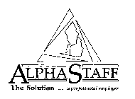 ALPHA STAFF THE SOLUTION . . . A PROFESSIONAL EMPLOYER