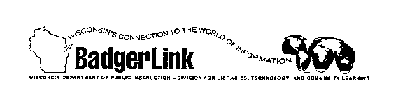 BADGERLINK WISCONSIN'S CONNECTION TO THE WORLD OF INFORMATION WISCONSIN DEPARTMENT OF PUBLIC INSTRUCTION - DIVISION FOR LIBRARIES, TECHNOLOGY, AND COMMUNITY LEARNING