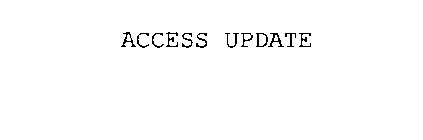 ACCESS UPDATE