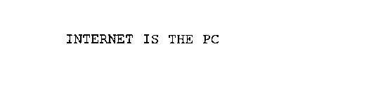 INTERNET IS THE PC
