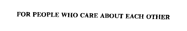 FOR PEOPLE WHO CARE ABOUT EACH OTHER